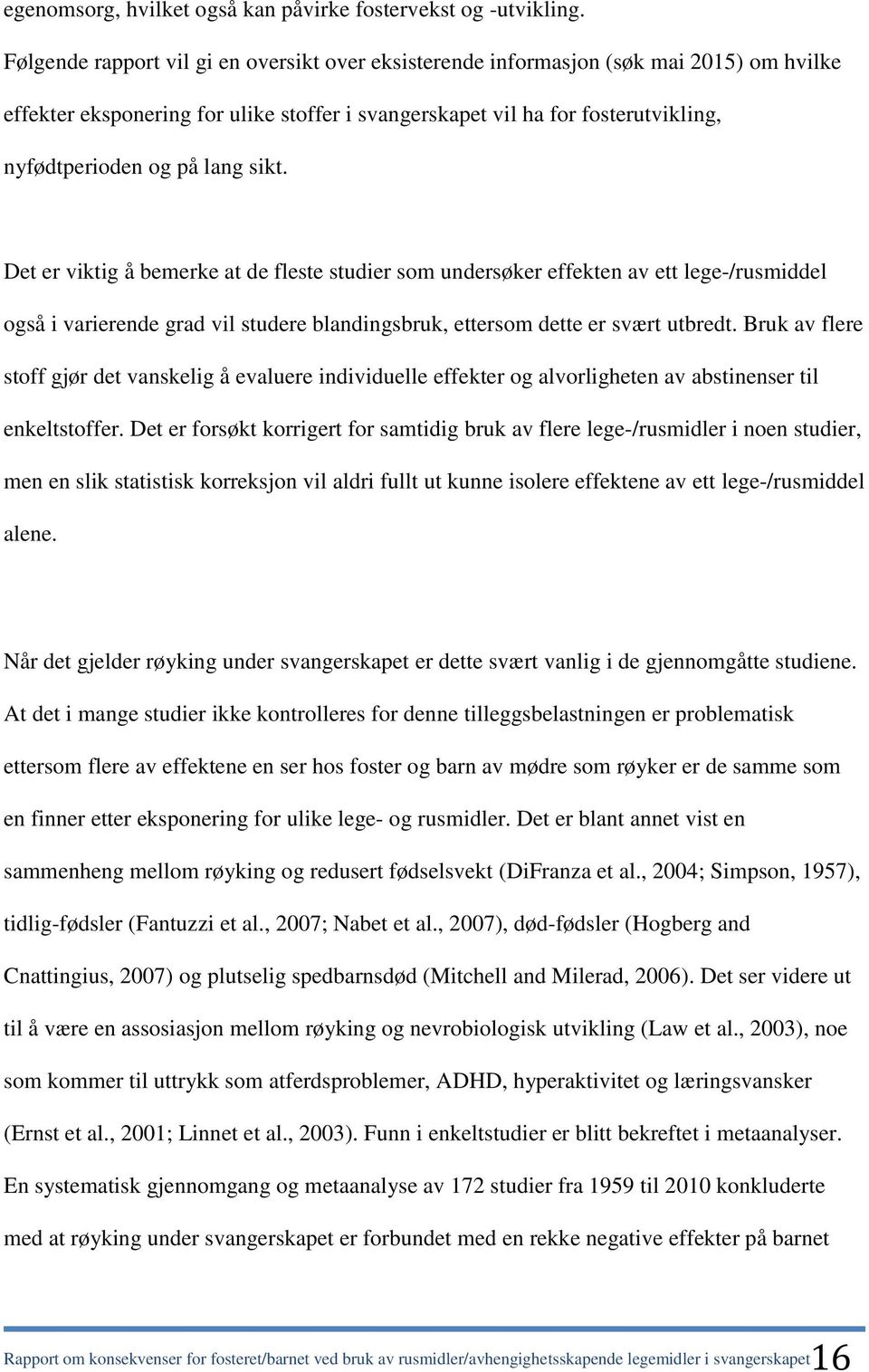 sikt. Det er viktig å bemerke at de fleste studier som undersøker effekten av ett lege-/rusmiddel også i varierende grad vil studere blandingsbruk, ettersom dette er svært utbredt.