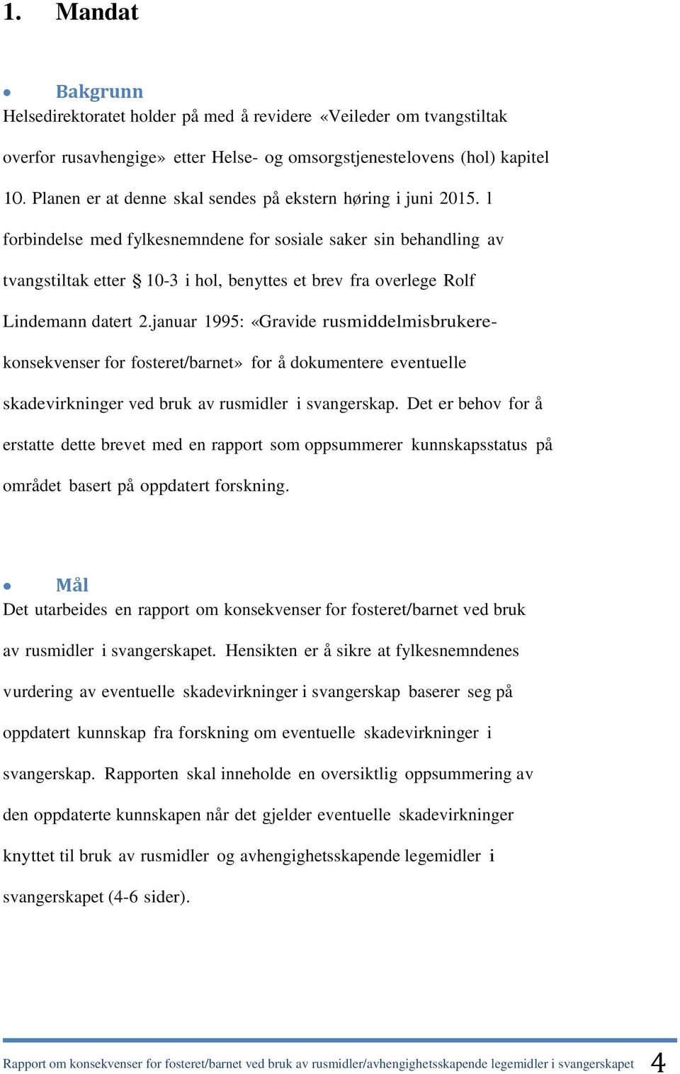 l forbindelse med fylkesnemndene for sosiale saker sin behandling av tvangstiltak etter 10-3 i hol, benyttes et brev fra overlege Rolf Lindemann datert 2.