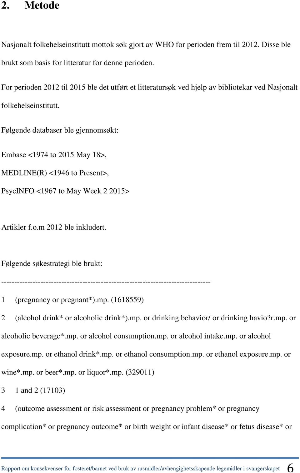 Følgende databaser ble gjennomsøkt: Embase <1974 to 2015 May 18>, MEDLINE(R) <1946 to Present>, PsycINFO <1967 to May Week 2 2015> Artikler f.o.m 2012 ble inkludert.