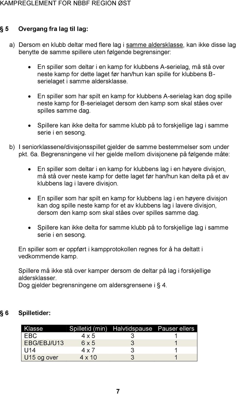 En spiller som har spilt en kamp for klubbens A-serielag kan dog spille neste kamp for B-serielaget dersom den kamp som skal ståes over spilles samme dag.