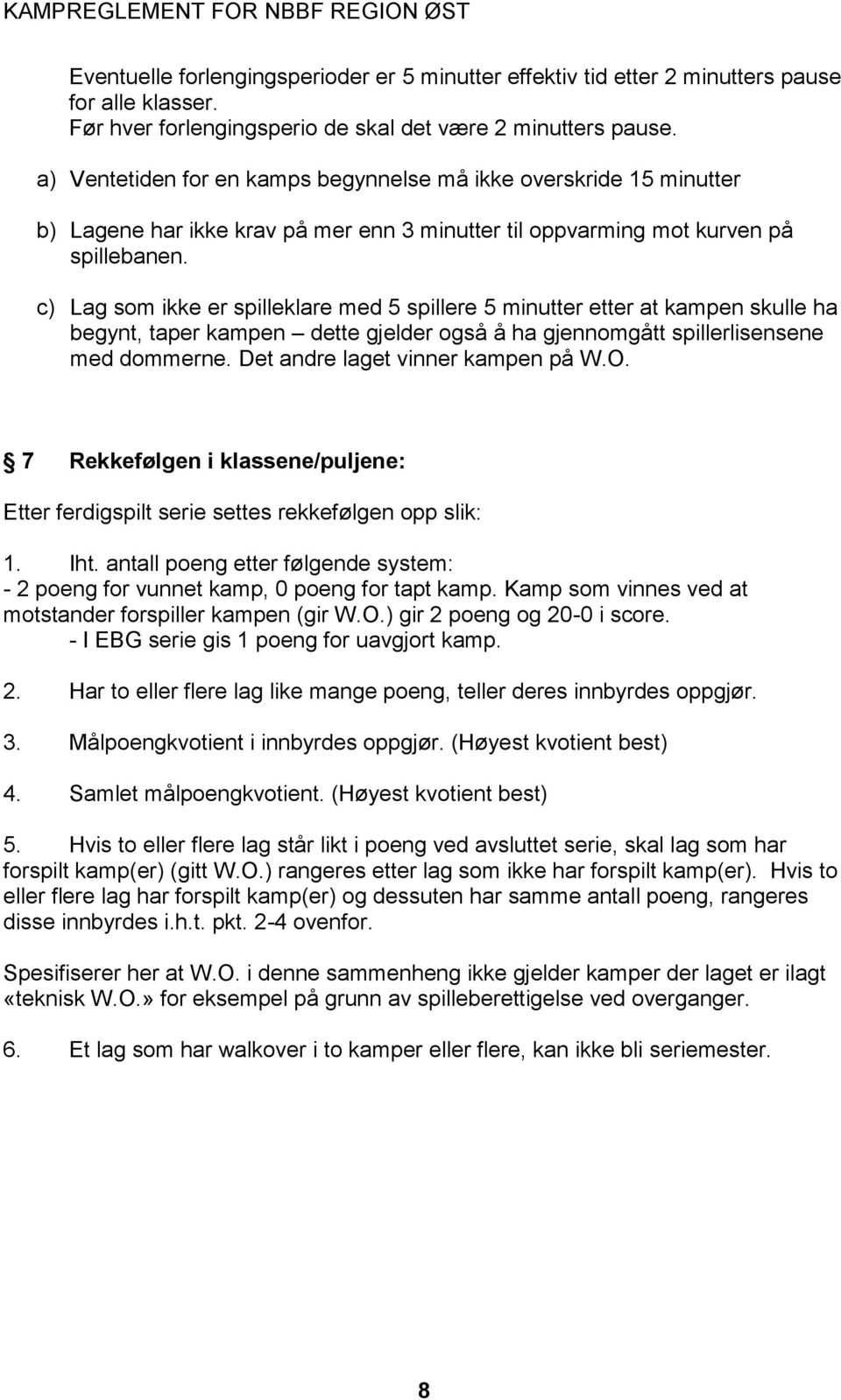 c) Lag som ikke er spilleklare med 5 spillere 5 minutter etter at kampen skulle ha begynt, taper kampen dette gjelder også å ha gjennomgått spillerlisensene med dommerne.