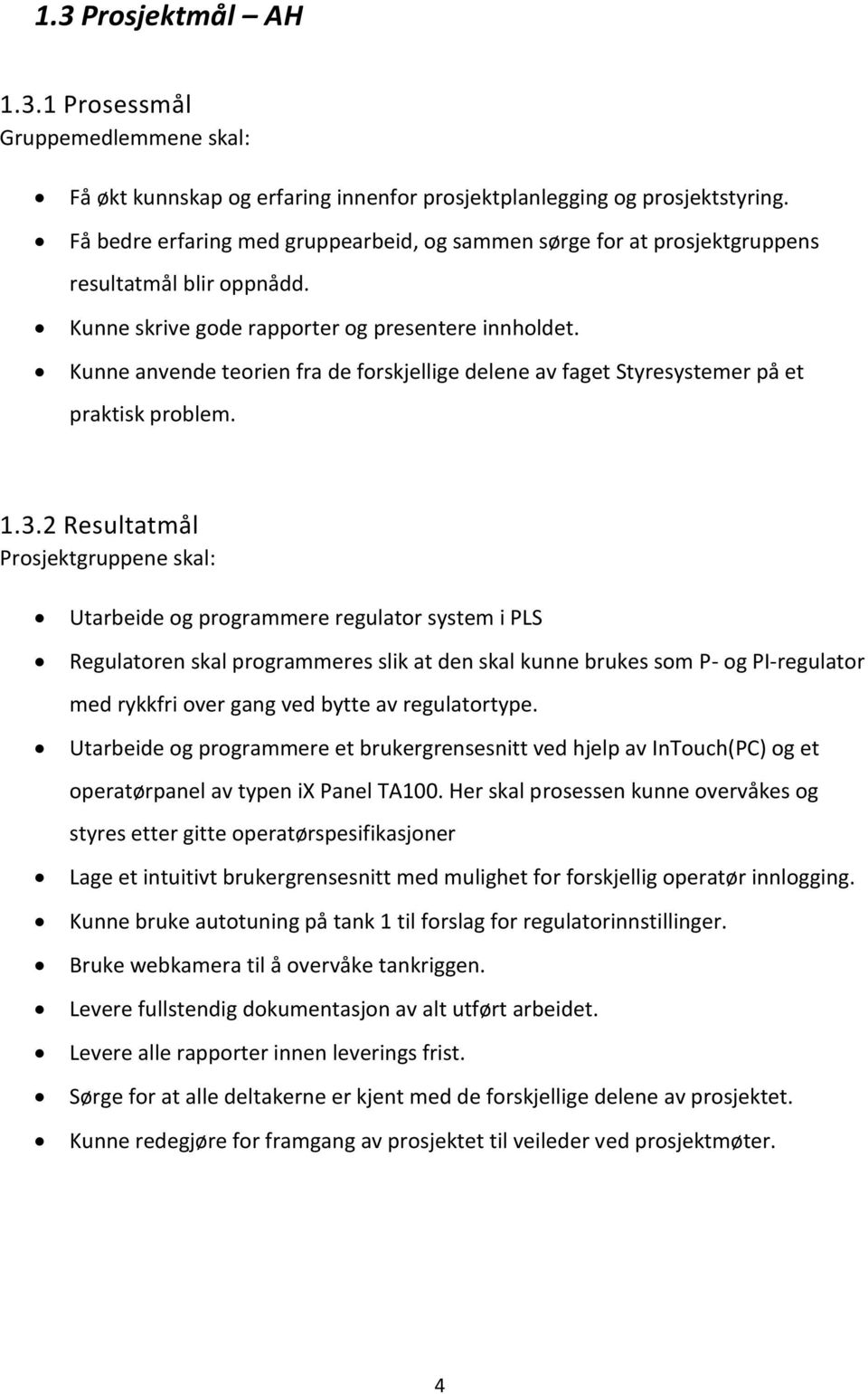 Kunne anvene teorien fra e forkjellige elene av faget Styreytemer på et praktik problem. 1.3.