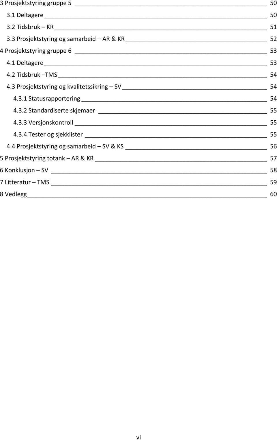 3 Projekttyring og kvalitetikring SV 54 4.3.1 Staturapportering 54 4.3.2 Stanarierte kjemaer 55 4.3.3 Verjonkontroll 55 4.