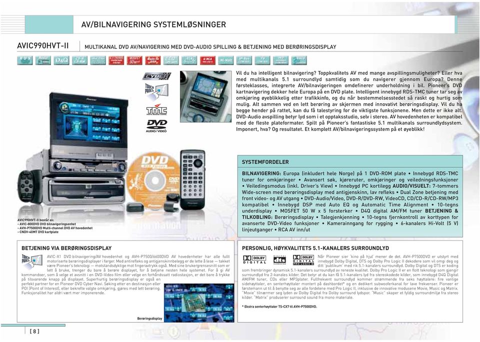 Denne førsteklasses, integrerte AV/bilnavigeringen omdefinerer underholdning i bil. Pioneer s DVD kartnavigering dekker hele Europa på en DVD plate.