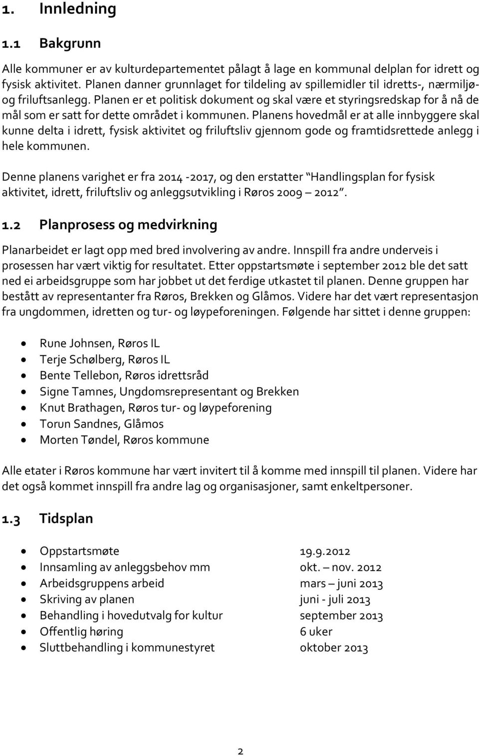 Planen er et politisk dokument og skal være et styringsredskap for å nå de mål som er satt for dette området i kommunen.