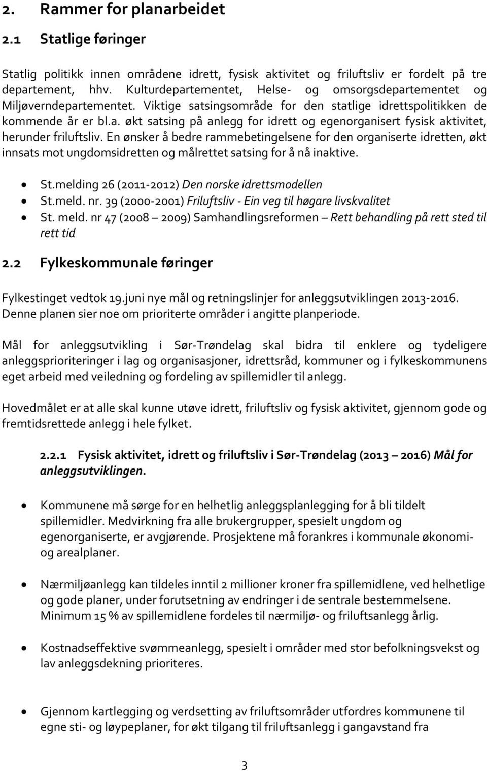 En ønsker å bedre rammebetingelsene for den organiserte idretten, økt innsats mot ungdomsidretten og målrettet satsing for å nå inaktive. St.melding 26 (2011-2012) Den norske idrettsmodellen St.meld. nr.