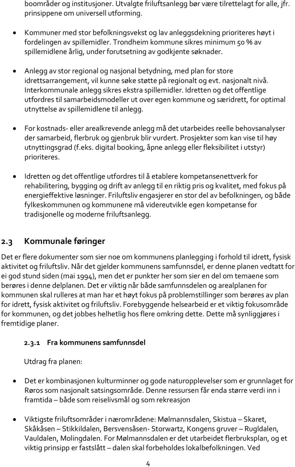 Trondheim kommune sikres minimum 50 % av spillemidlene årlig, under forutsetning av godkjente søknader.