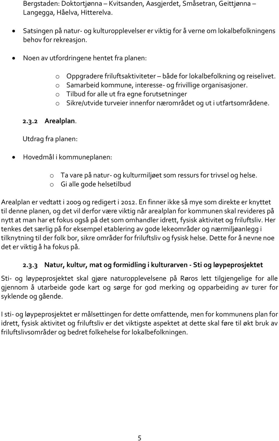 Utdrag fra planen: o Oppgradere friluftsaktiviteter både for lokalbefolkning og reiselivet. o Samarbeid kommune, interesse- og frivillige organisasjoner.