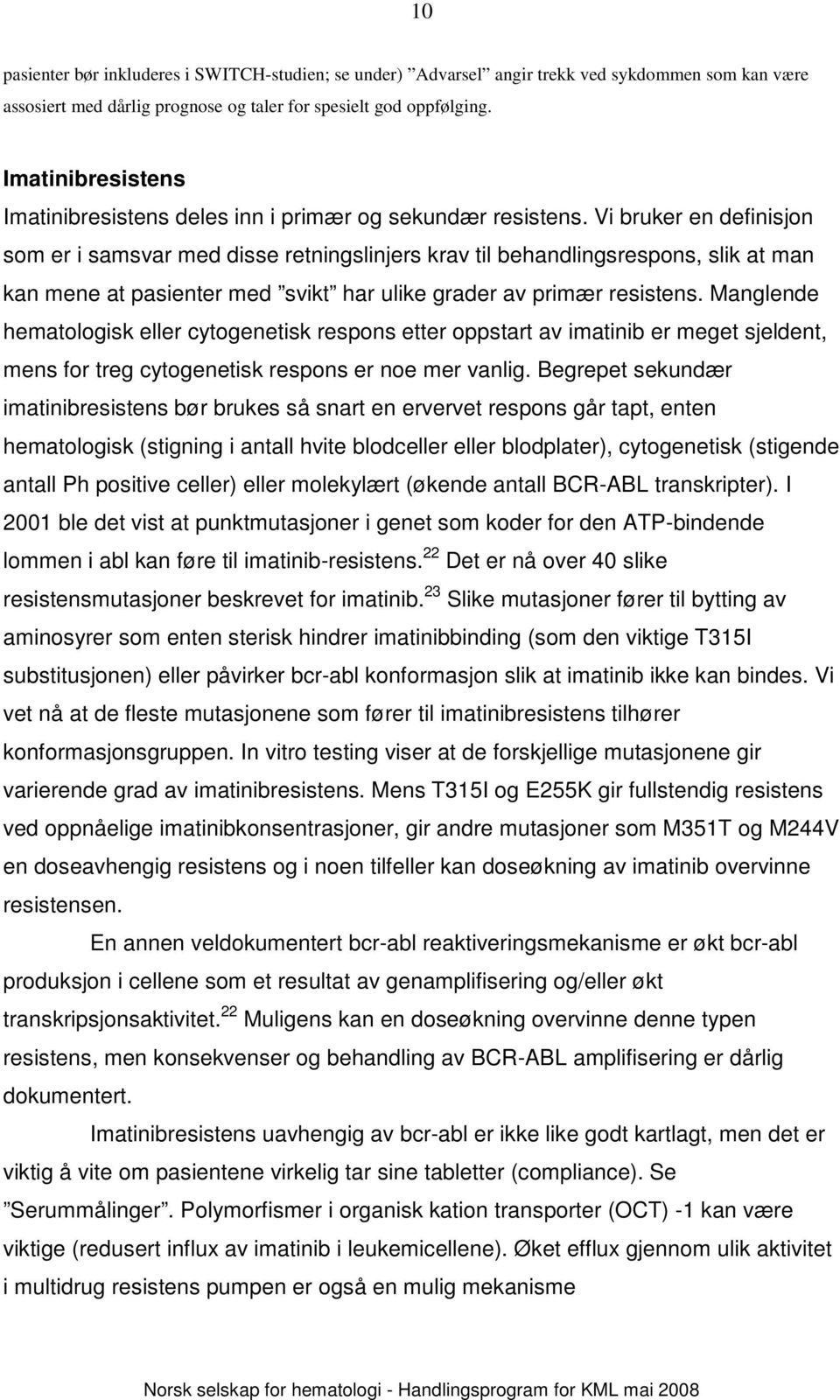 Vi bruker en definisjon som er i samsvar med disse retningslinjers krav til behandlingsrespons, slik at man kan mene at pasienter med svikt har ulike grader av primær resistens.