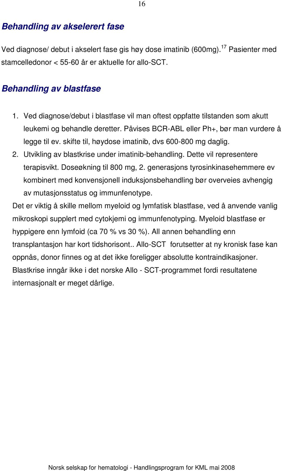 skifte til, høydose imatinib, dvs 600-800 mg daglig. 2. Utvikling av blastkrise under imatinib-behandling. Dette vil representere terapisvikt. Doseøkning til 800 mg, 2.