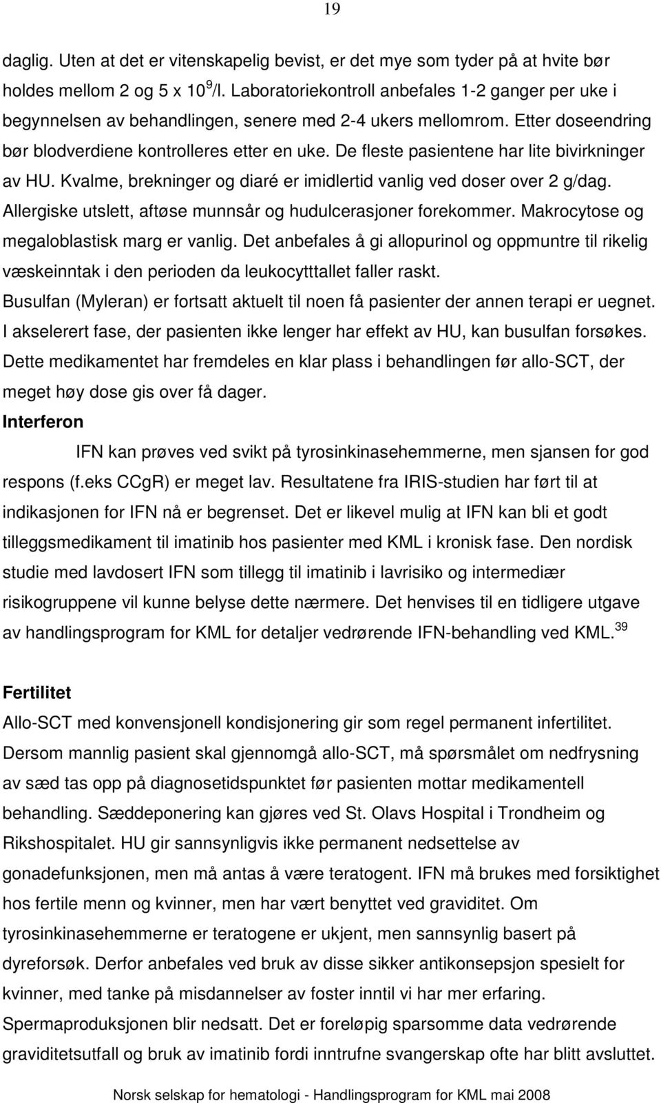 De fleste pasientene har lite bivirkninger av HU. Kvalme, brekninger og diaré er imidlertid vanlig ved doser over 2 g/dag. Allergiske utslett, aftøse munnsår og hudulcerasjoner forekommer.