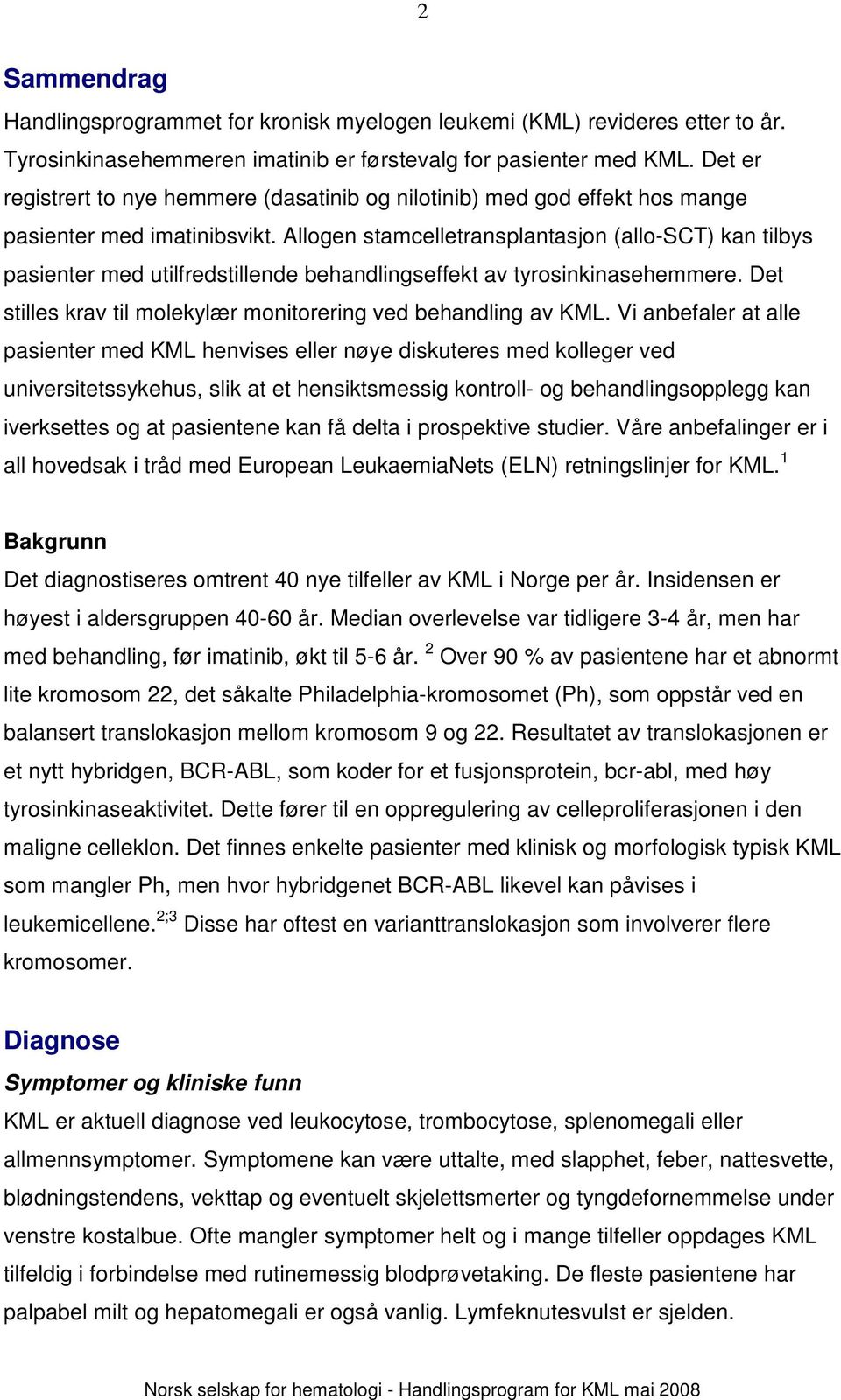 Allogen stamcelletransplantasjon (allo-sct) kan tilbys pasienter med utilfredstillende behandlingseffekt av tyrosinkinasehemmere. Det stilles krav til molekylær monitorering ved behandling av KML.