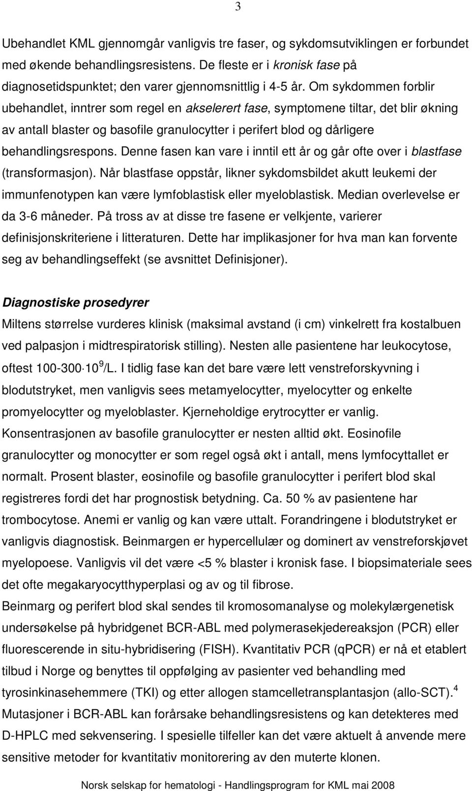 Om sykdommen forblir ubehandlet, inntrer som regel en akselerert fase, symptomene tiltar, det blir økning av antall blaster og basofile granulocytter i perifert blod og dårligere behandlingsrespons.