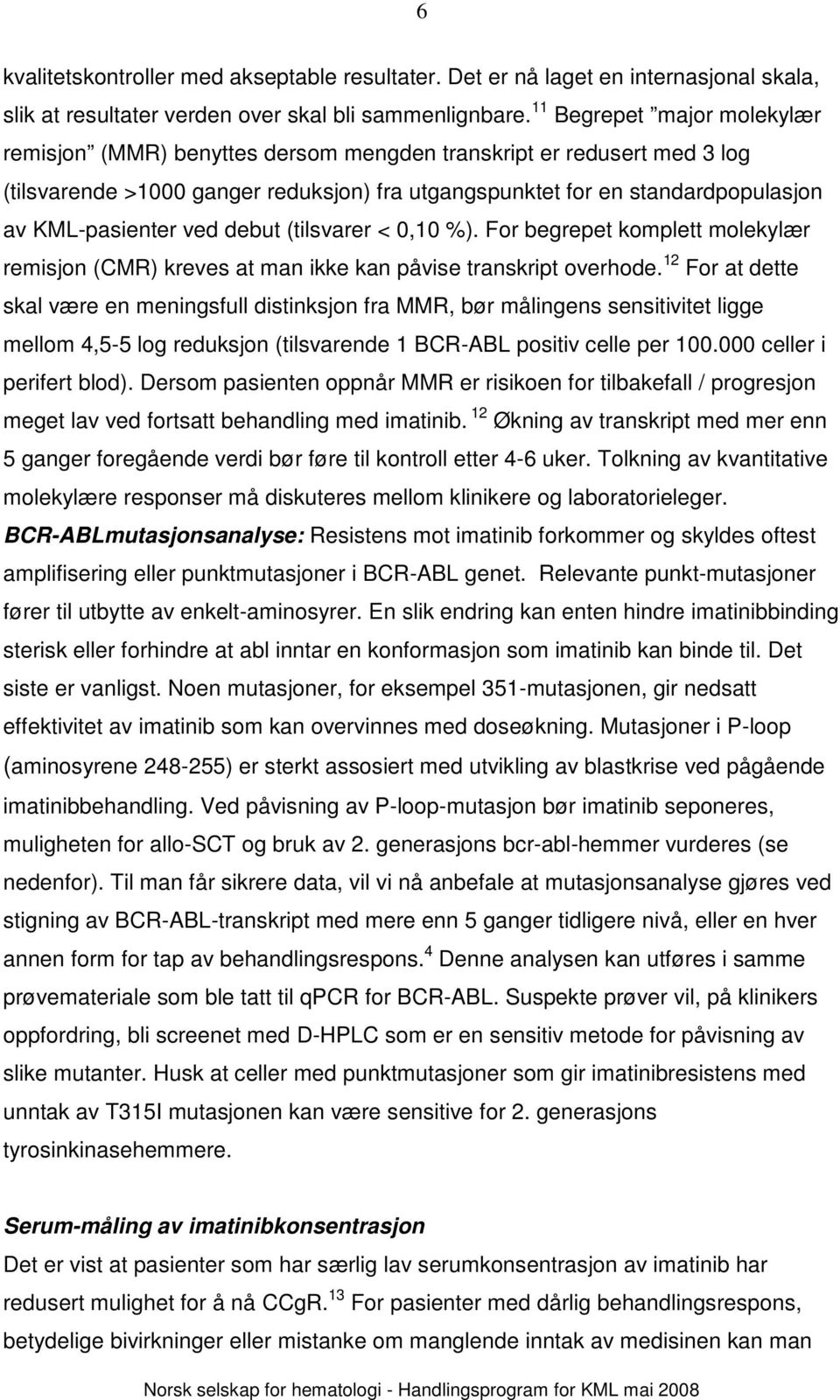 ved debut (tilsvarer < 0,10 %). For begrepet komplett molekylær remisjon (CMR) kreves at man ikke kan påvise transkript overhode.