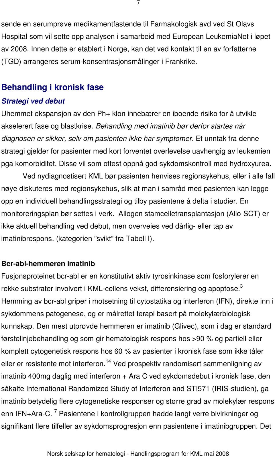 Behandling i kronisk fase Strategi ved debut Uhemmet ekspansjon av den Ph+ klon innebærer en iboende risiko for å utvikle akselerert fase og blastkrise.