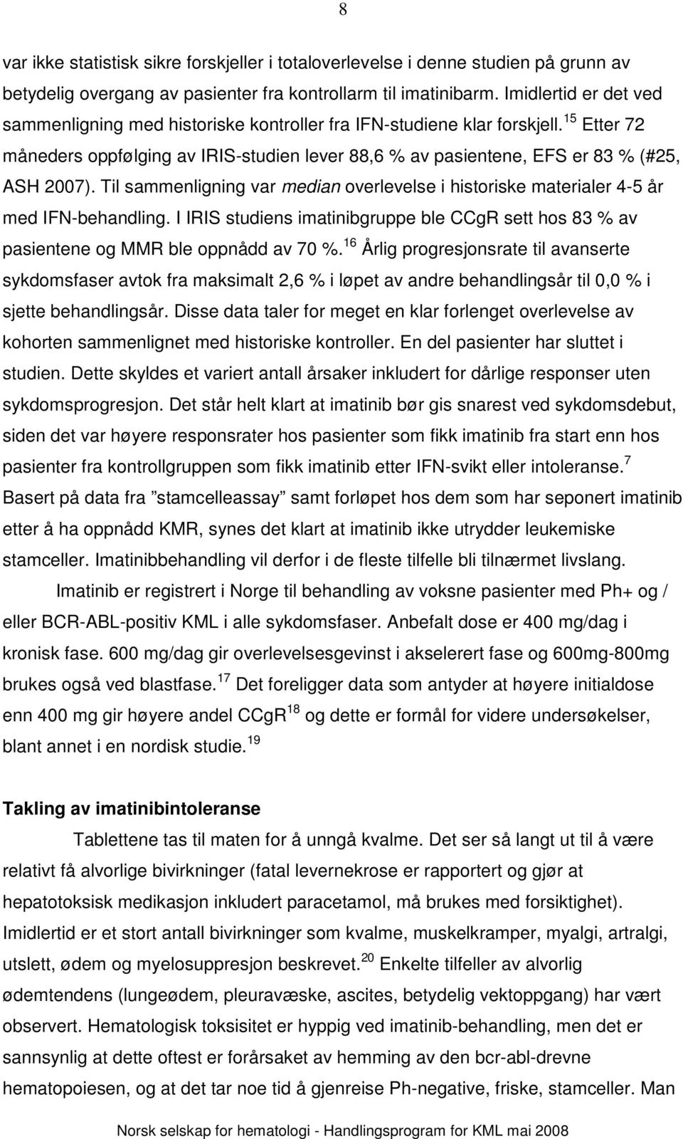 Til sammenligning var median overlevelse i historiske materialer 4-5 år med IFN-behandling. I IRIS studiens imatinibgruppe ble CCgR sett hos 83 % av pasientene og MMR ble oppnådd av 70 %.