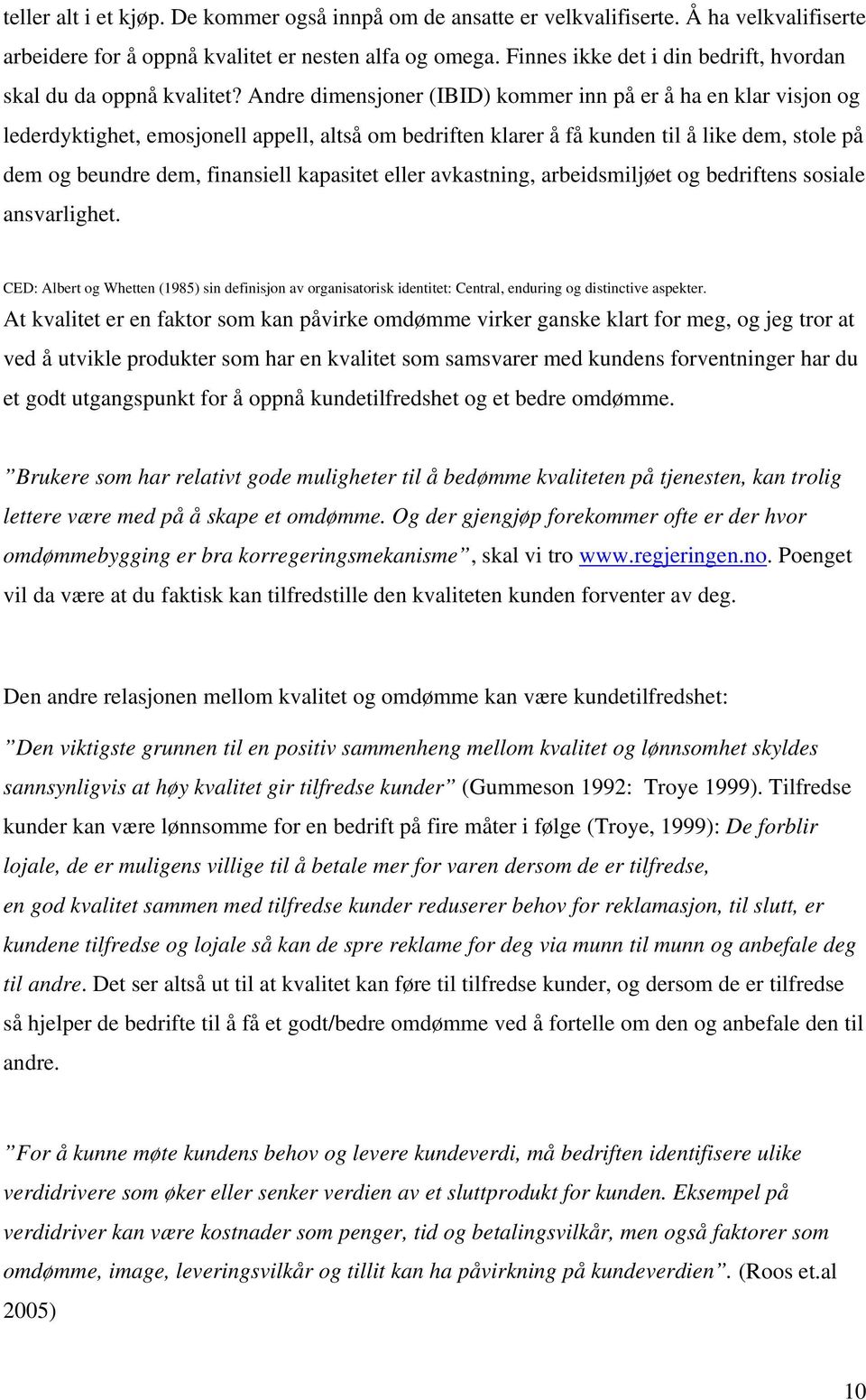 Andre dimensjoner (IBID) kommer inn på er å ha en klar visjon og lederdyktighet, emosjonell appell, altså om bedriften klarer å få kunden til å like dem, stole på dem og beundre dem, finansiell