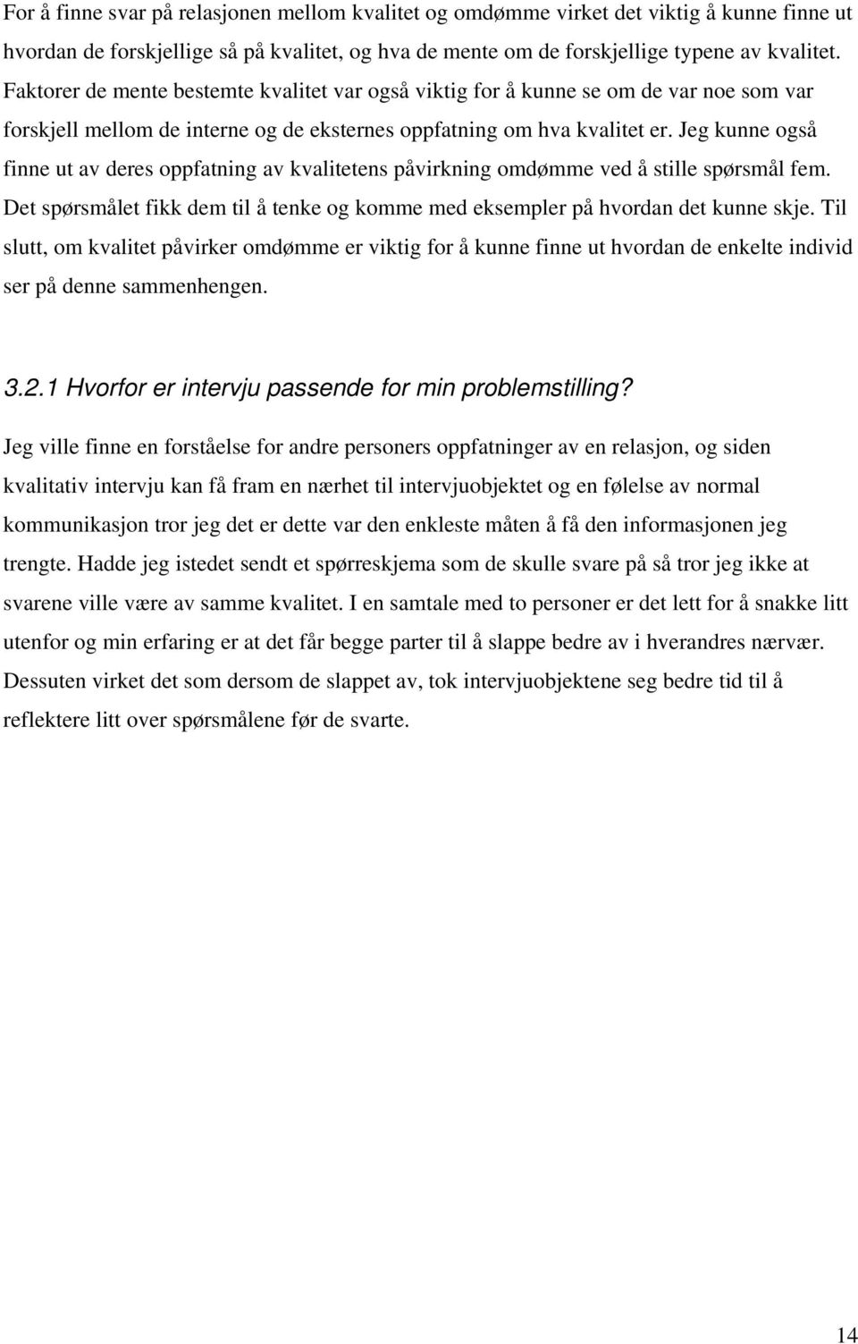 Jeg kunne også finne ut av deres oppfatning av kvalitetens påvirkning omdømme ved å stille spørsmål fem. Det spørsmålet fikk dem til å tenke og komme med eksempler på hvordan det kunne skje.