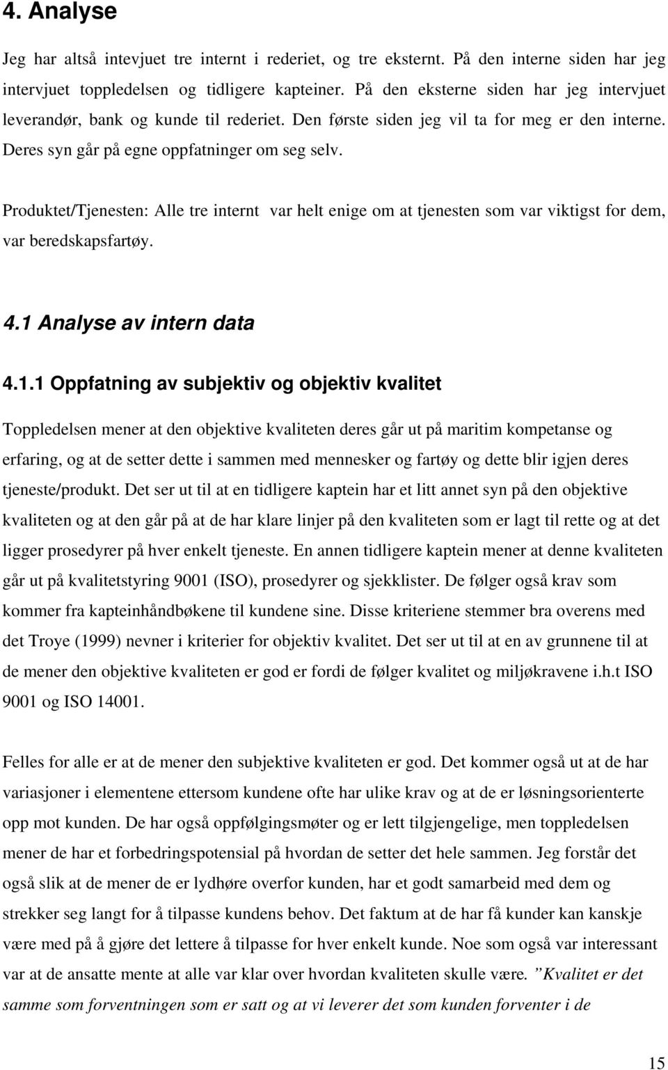 Produktet/Tjenesten: Alle tre internt var helt enige om at tjenesten som var viktigst for dem, var beredskapsfartøy. 4.1 