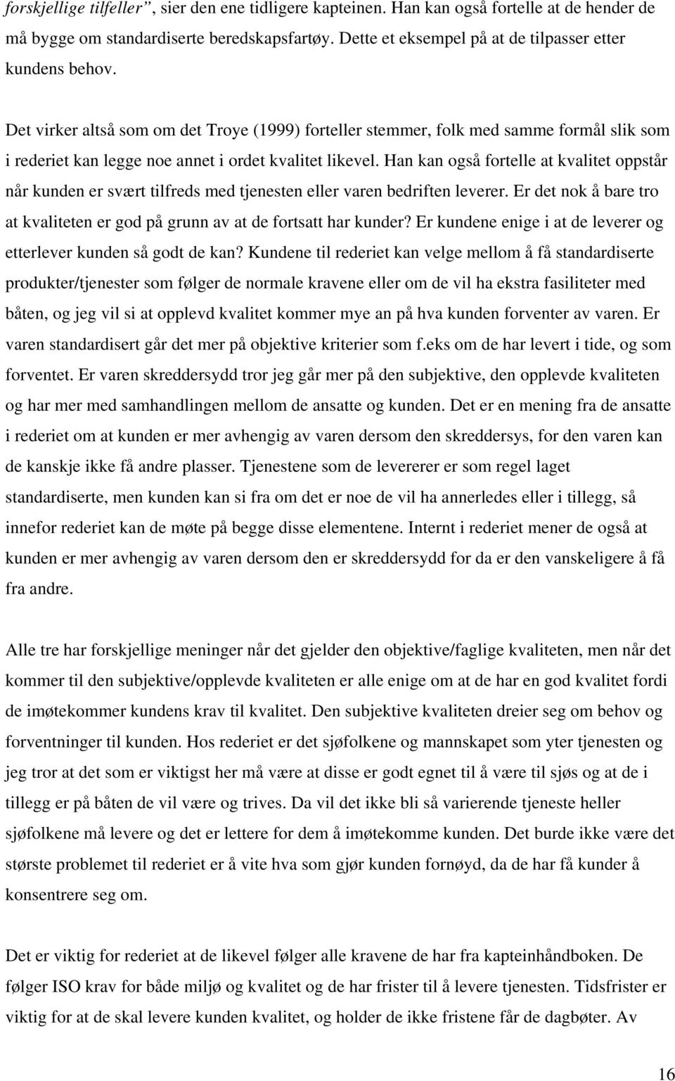 Han kan også fortelle at kvalitet oppstår når kunden er svært tilfreds med tjenesten eller varen bedriften leverer. Er det nok å bare tro at kvaliteten er god på grunn av at de fortsatt har kunder?