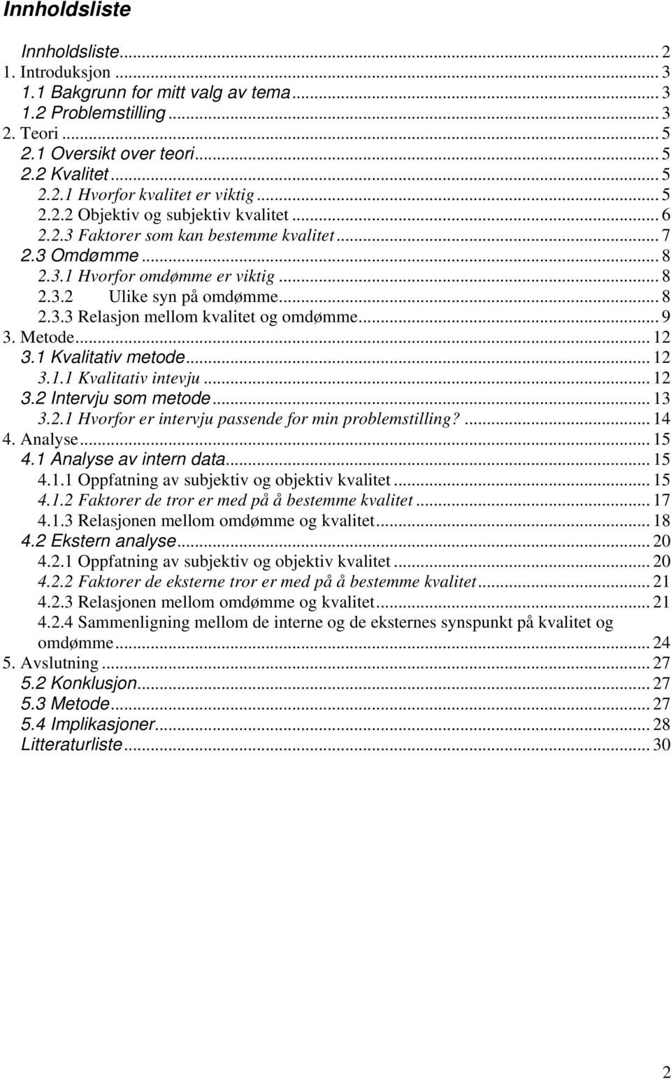 .. 9 3. Metode... 12 3.1 Kvalitativ metode... 12 3.1.1 Kvalitativ intevju... 12 3.2 Intervju som metode... 13 3.2.1 Hvorfor er intervju passende for min problemstilling?... 14 4. Analyse... 15 4.