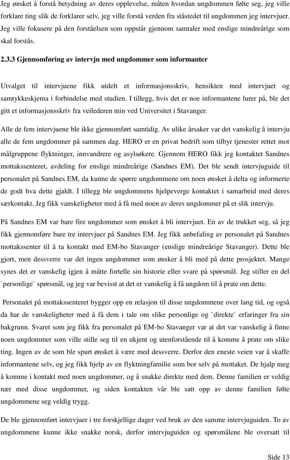 3 Gjennomføring av intervju med ungdommer som informanter Utvalget til intervjuene fikk utdelt et informasjonsskriv, hensikten med intervjuet og samtykkeskjema i forbindelse med studien.