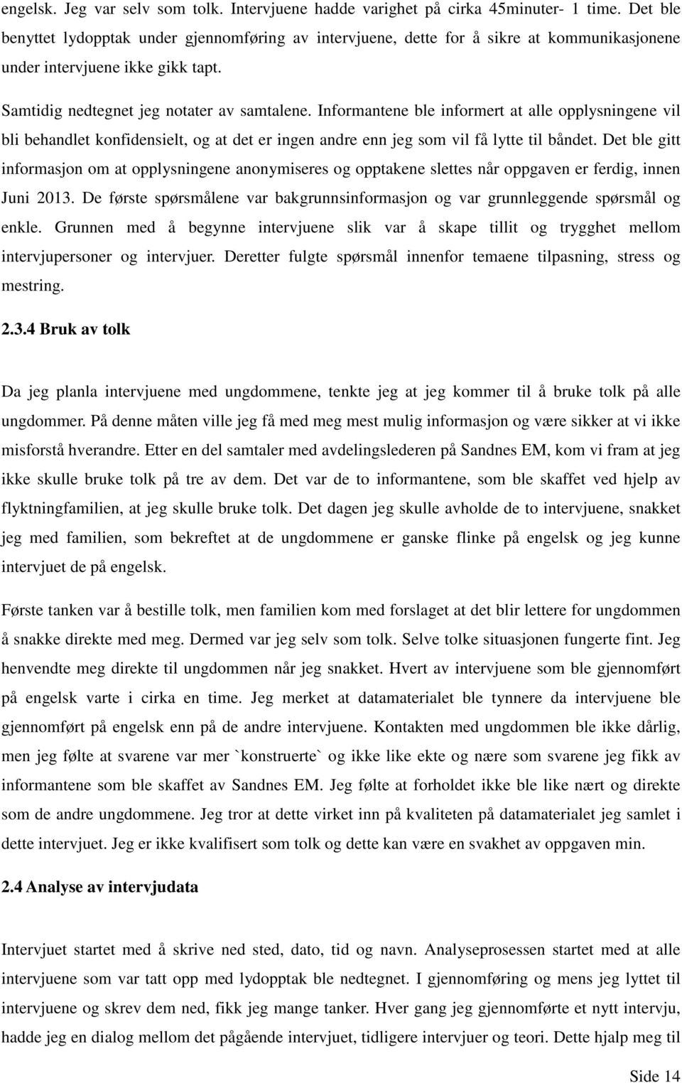 Informantene ble informert at alle opplysningene vil bli behandlet konfidensielt, og at det er ingen andre enn jeg som vil få lytte til båndet.