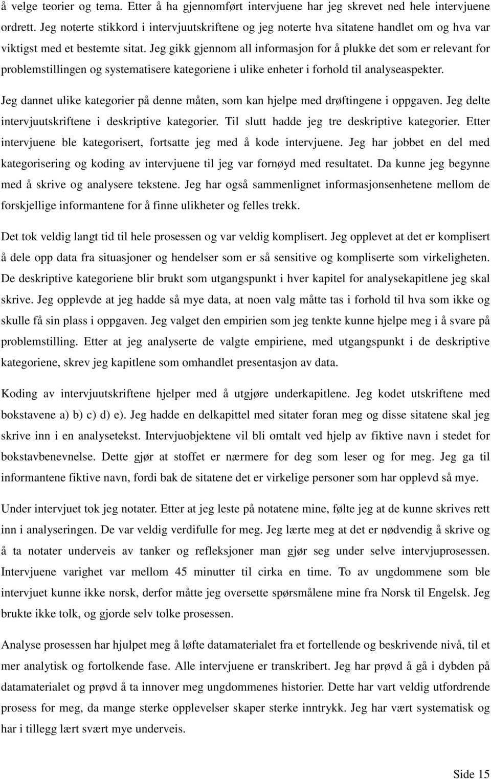 Jeg gikk gjennom all informasjon for å plukke det som er relevant for problemstillingen og systematisere kategoriene i ulike enheter i forhold til analyseaspekter.