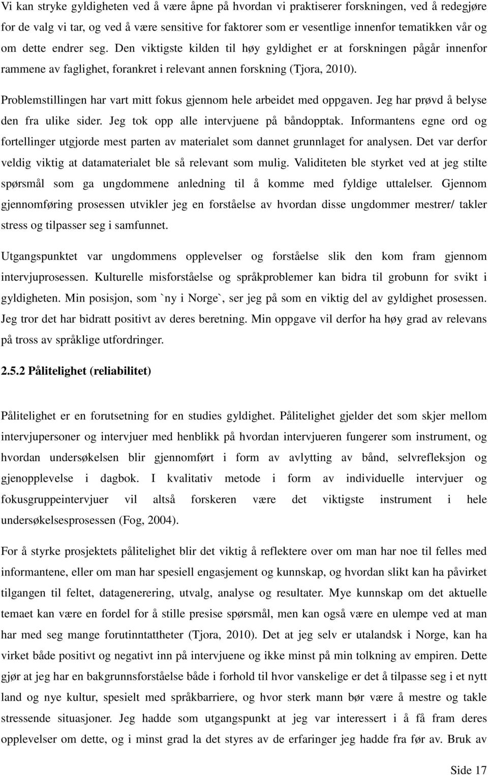 Problemstillingen har vart mitt fokus gjennom hele arbeidet med oppgaven. Jeg har prøvd å belyse den fra ulike sider. Jeg tok opp alle intervjuene på båndopptak.