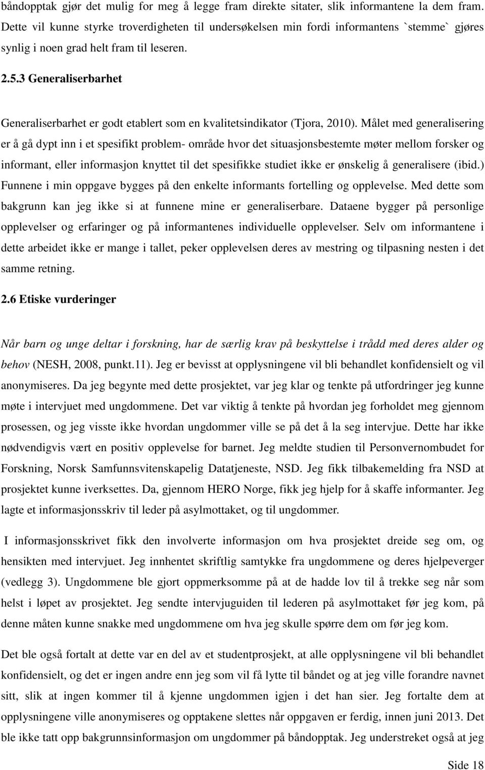 3 Generaliserbarhet Generaliserbarhet er godt etablert som en kvalitetsindikator (Tjora, 2010).