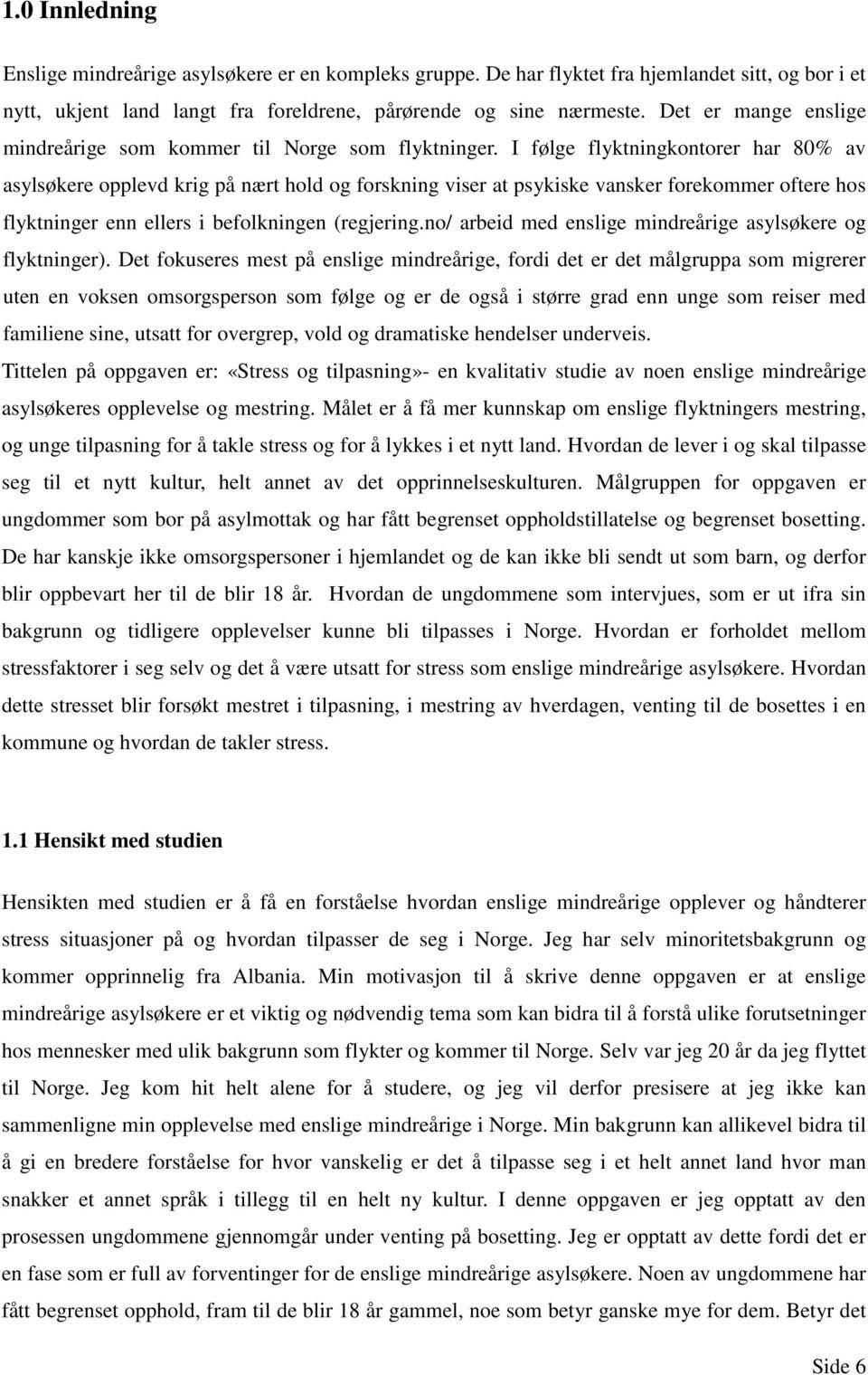 I følge flyktningkontorer har 80% av asylsøkere opplevd krig på nært hold og forskning viser at psykiske vansker forekommer oftere hos flyktninger enn ellers i befolkningen (regjering.