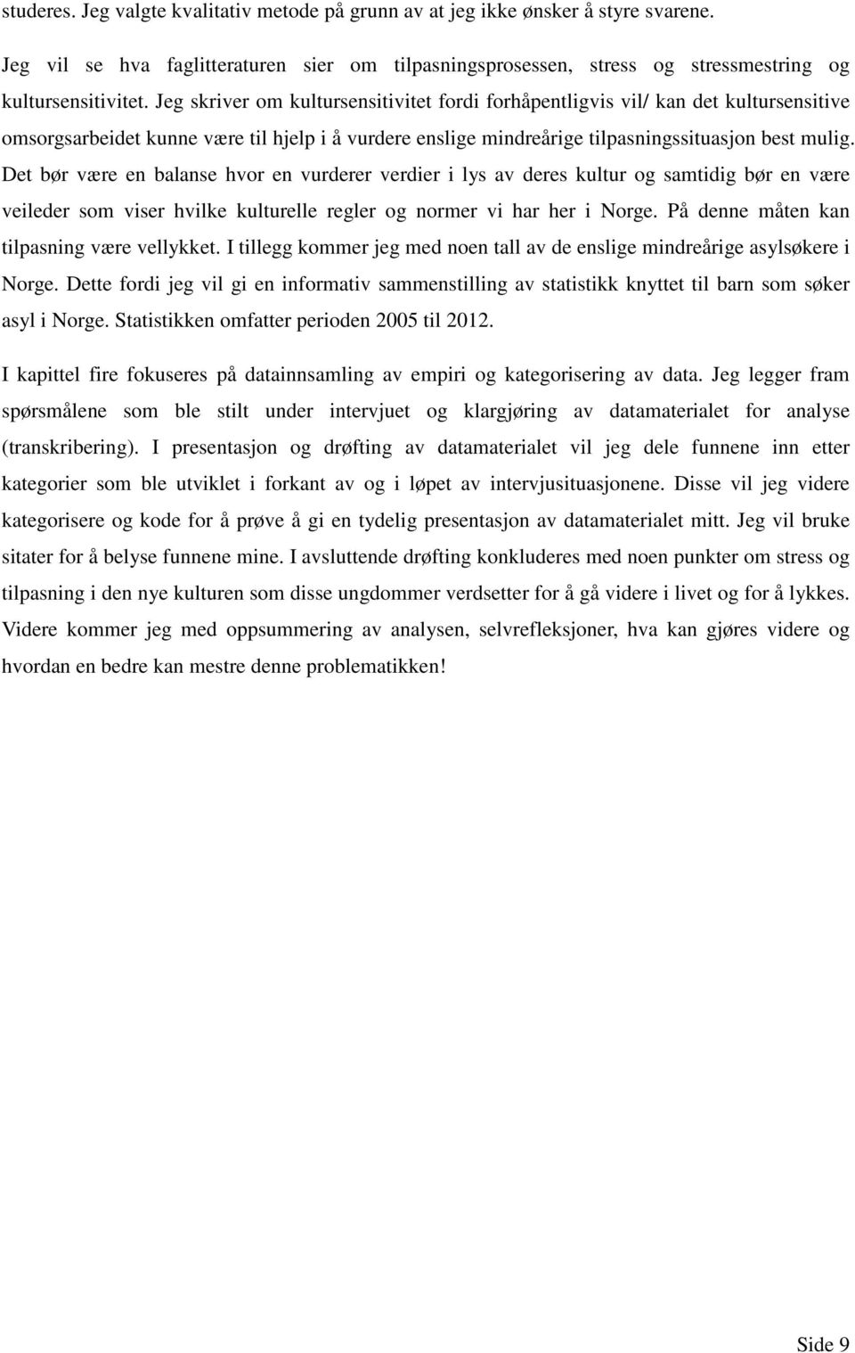 Det bør være en balanse hvor en vurderer verdier i lys av deres kultur og samtidig bør en være veileder som viser hvilke kulturelle regler og normer vi har her i Norge.