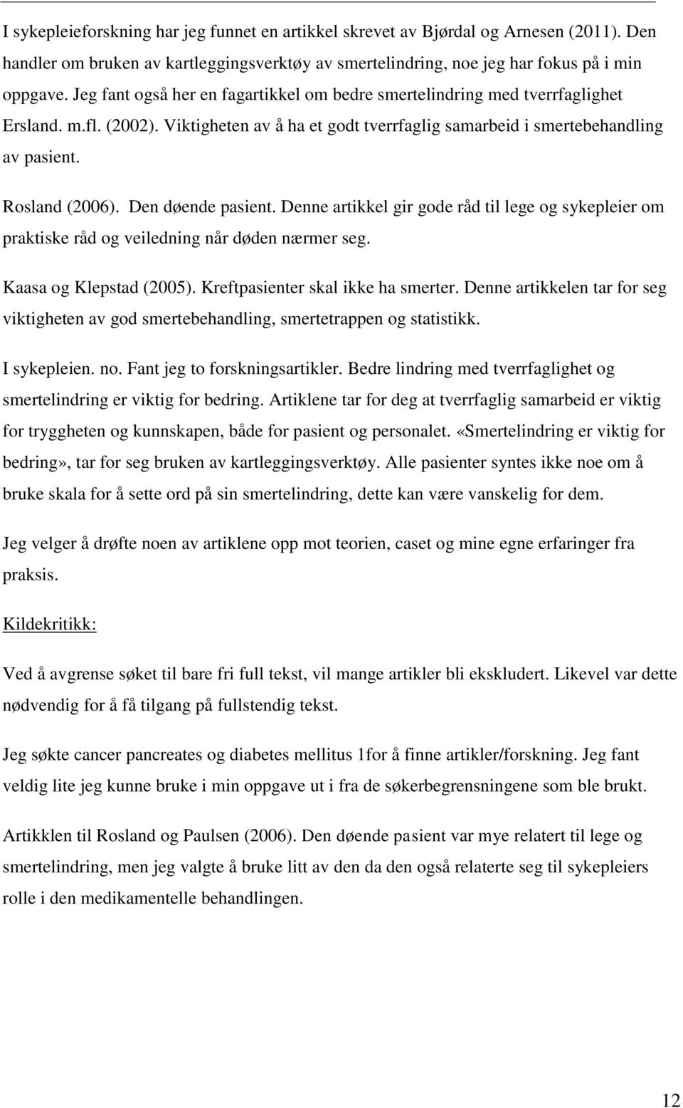 Den døende pasient. Denne artikkel gir gode råd til lege og sykepleier om praktiske råd og veiledning når døden nærmer seg. Kaasa og Klepstad (2005). Kreftpasienter skal ikke ha smerter.