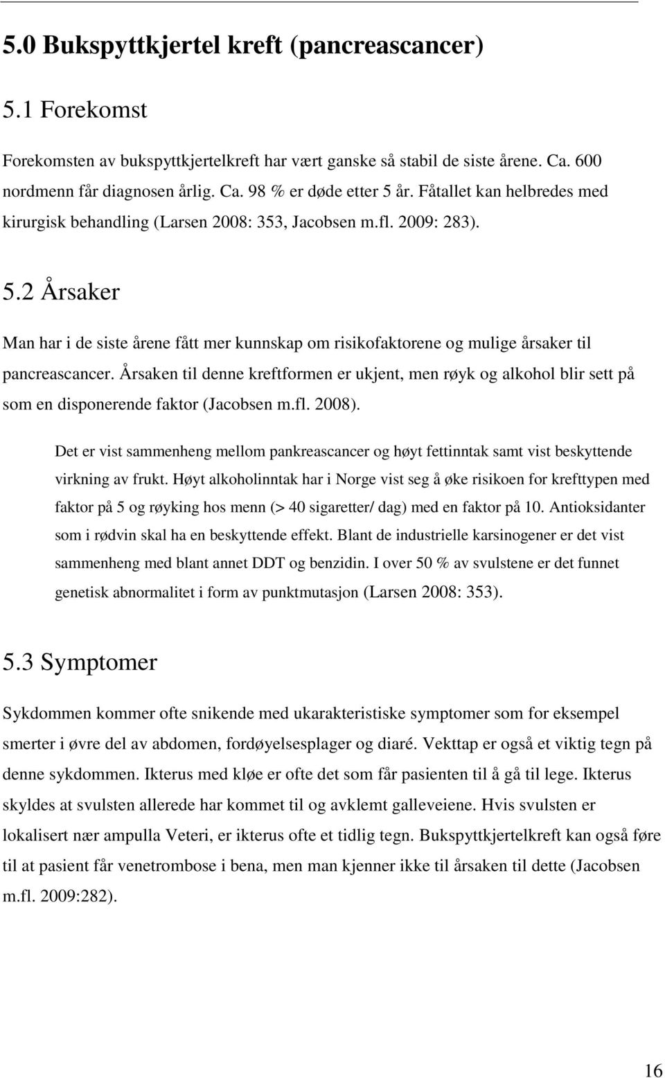 2 Årsaker Man har i de siste årene fått mer kunnskap om risikofaktorene og mulige årsaker til pancreascancer.