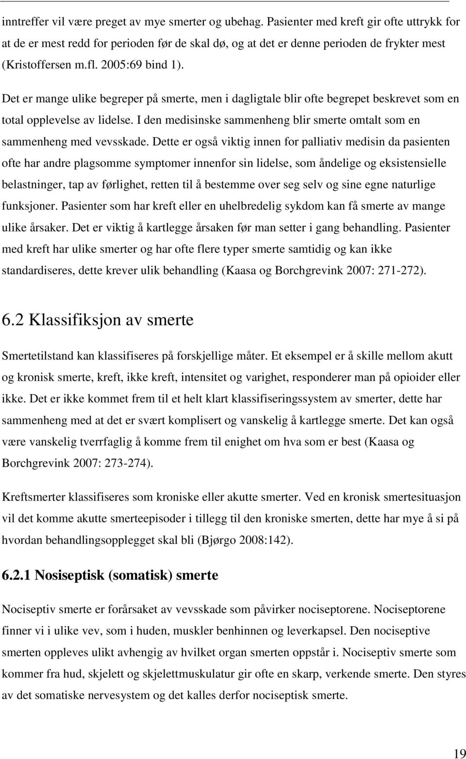 Det er mange ulike begreper på smerte, men i dagligtale blir ofte begrepet beskrevet som en total opplevelse av lidelse. I den medisinske sammenheng blir smerte omtalt som en sammenheng med vevsskade.