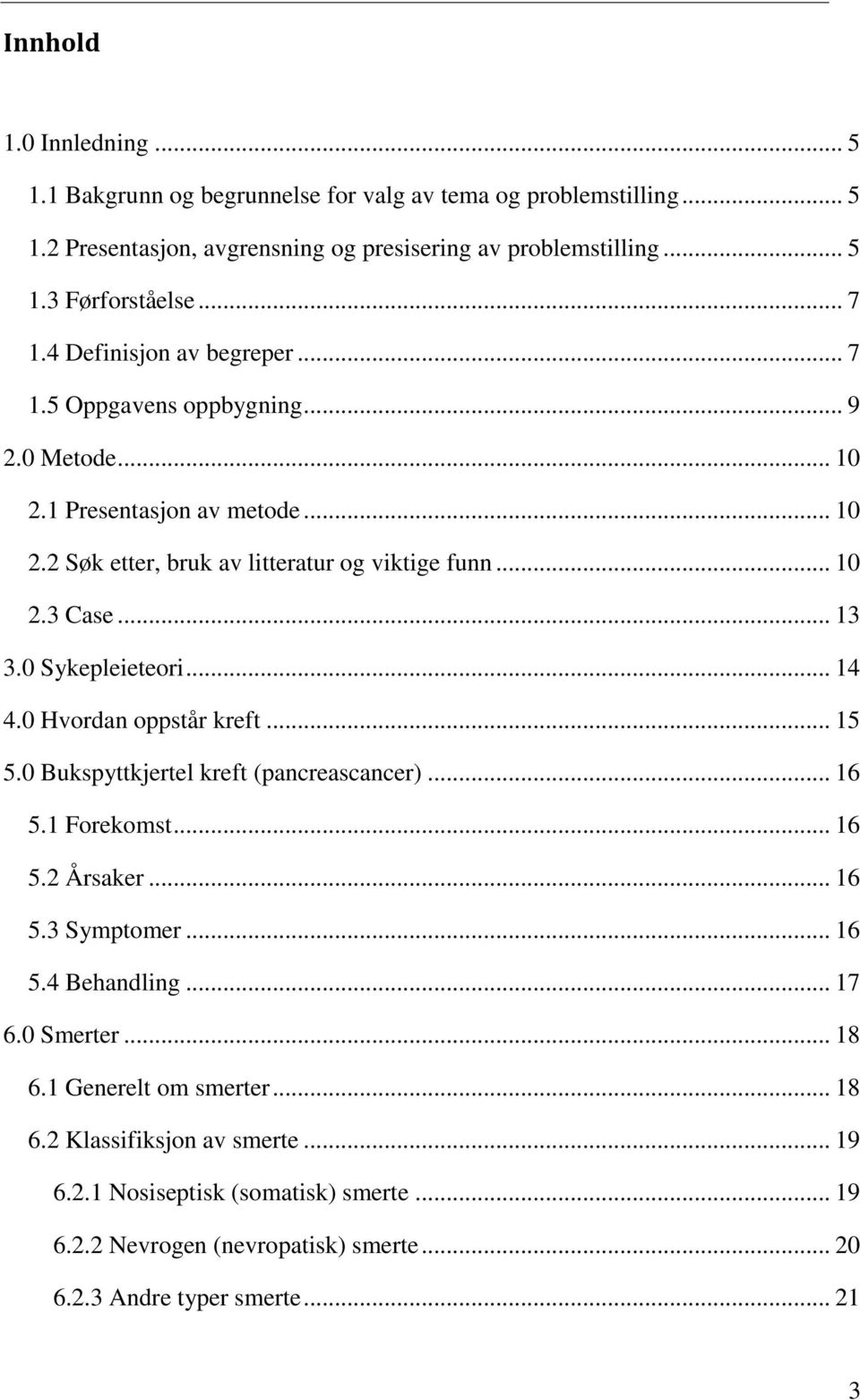 0 Sykepleieteori... 14 4.0 Hvordan oppstår kreft... 15 5.0 Bukspyttkjertel kreft (pancreascancer)... 16 5.1 Forekomst... 16 5.2 Årsaker... 16 5.3 Symptomer... 16 5.4 Behandling... 17 6.