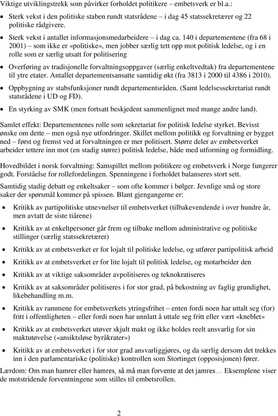 140 i departementene (fra 68 i 2001) som ikke er «politiske», men jobber særlig tett opp mot politisk ledelse, og i en rolle som er særlig utsatt for politisering Overføring av tradisjonelle