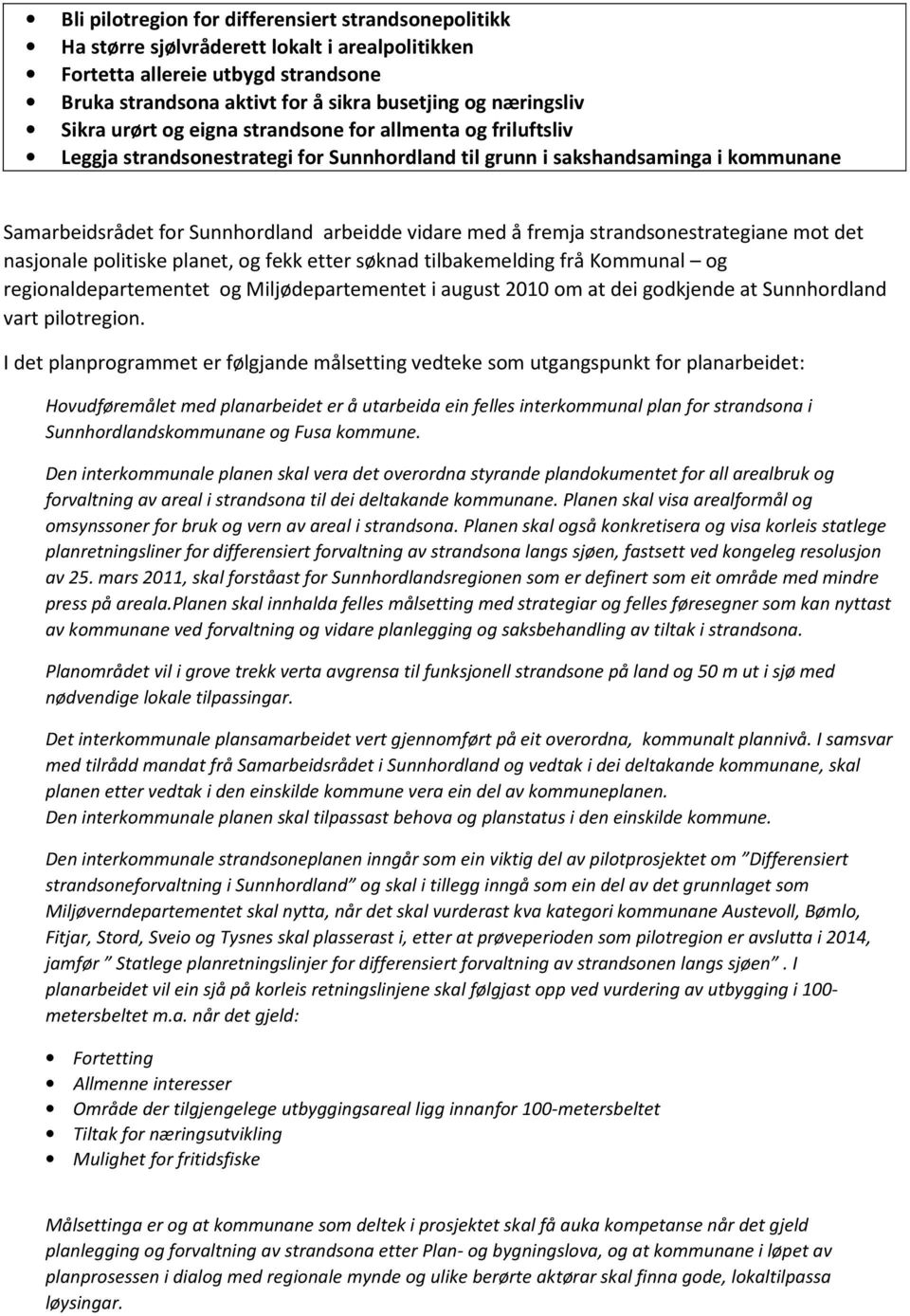 fremja strandsonestrategiane mot det nasjonale politiske planet, og fekk etter søknad tilbakemelding frå Kommunal og regionaldepartementet og Miljødepartementet i august 2010 om at dei godkjende at