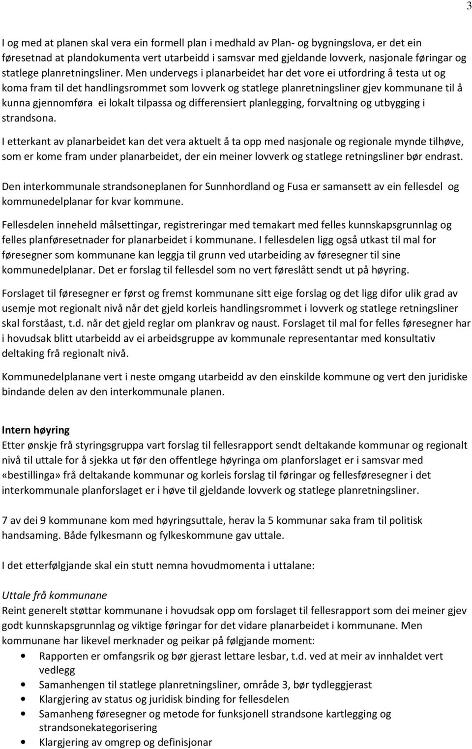 Men undervegs i planarbeidet har det vore ei utfordring å testa ut og koma fram til det handlingsrommet som lovverk og statlege planretningsliner gjev kommunane til å kunna gjennomføra ei lokalt