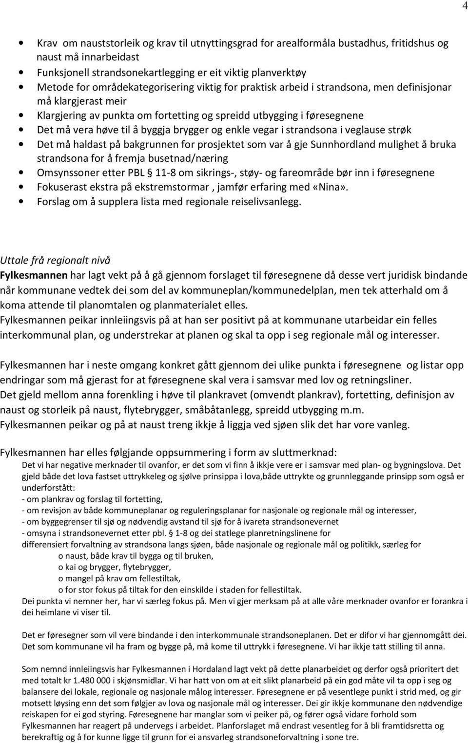 brygger og enkle vegar i strandsona i veglause strøk Det må haldast på bakgrunnen for prosjektet som var å gje Sunnhordland mulighet å bruka strandsona for å fremja busetnad/næring Omsynssoner etter