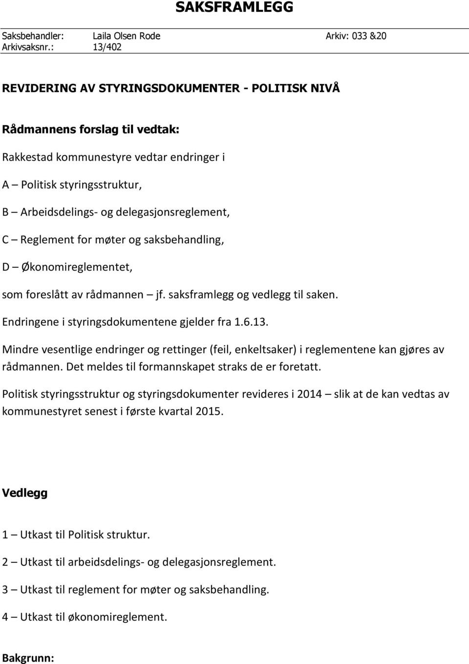 delegasjonsreglement, C Reglement for møter og saksbehandling, D Økonomireglementet, som foreslått av rådmannen jf. saksframlegg og vedlegg til saken. Endringene i styringsdokumentene gjelder fra 1.6.