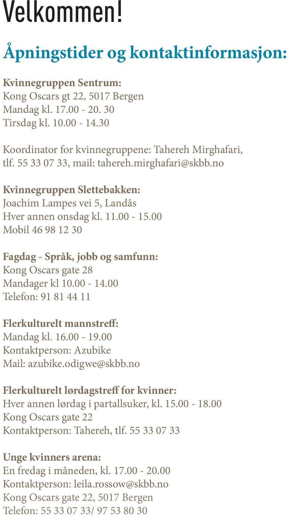 00 Mobil 46 98 12 30 Fagdag - Språk, jobb og samfunn: Kong Oscars gate 28 Mandager kl 10.00-14.00 Telefon: 91 81 44 11 Flerkulturelt mannstreff: Mandag kl. 16.00-19.