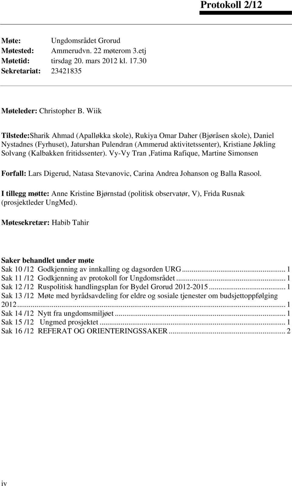 fritidssenter). Vy-Vy Tran,Fatima Rafique, Martine Simonsen Forfall: Lars Digerud, Natasa Stevanovic, Carina Andrea Johanson og Balla Rasool.