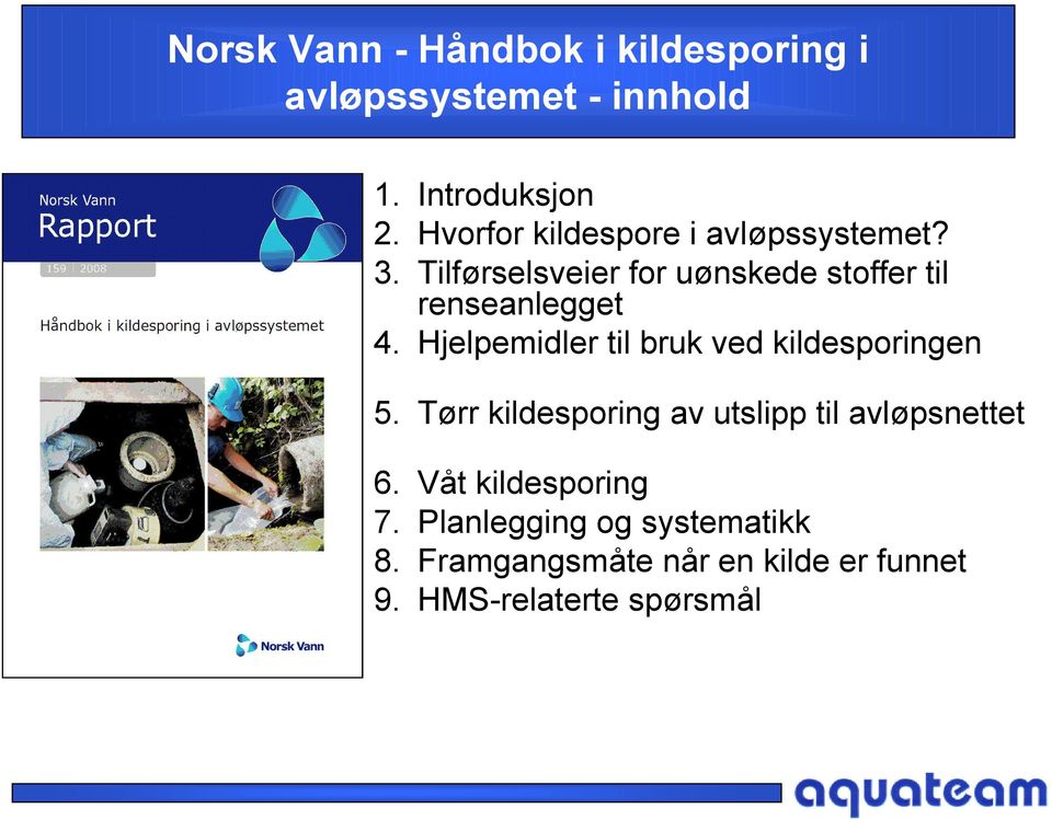 Hjelpemidler til bruk ved kildesporingen 5. Tørr kildesporing av utslipp til avløpsnettet 6.