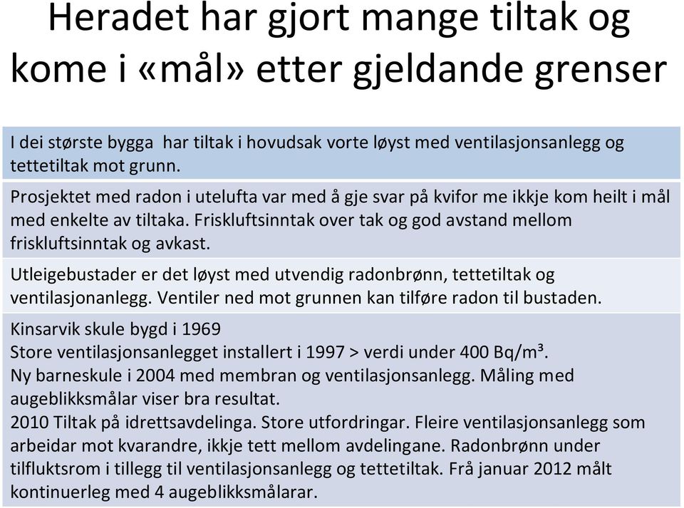 Utleigebustaderer det løyst med utvendig radonbrønn, tettetiltak og ventilasjonanlegg. Ventiler ned mot grunnen kan tilføre radon til bustaden.