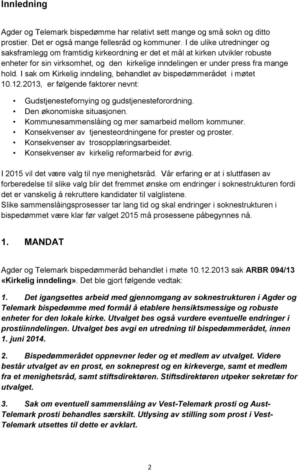 I sak om Kirkelig inndeling, behandlet av bispedømmerådet i møtet 10.12.2013, er følgende faktorer nevnt: Gudstjenestefornying og gudstjenesteforordning. Den økonomiske situasjonen.