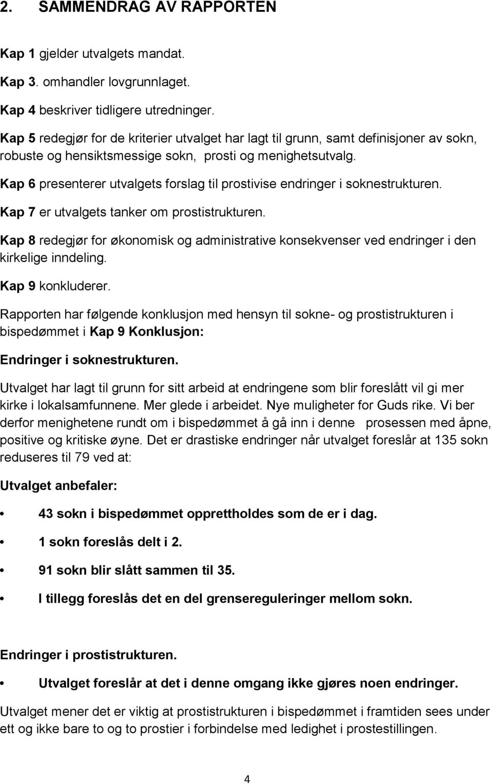 Kap 6 presenterer utvalgets forslag til prostivise endringer i soknestrukturen. Kap 7 er utvalgets tanker om prostistrukturen.