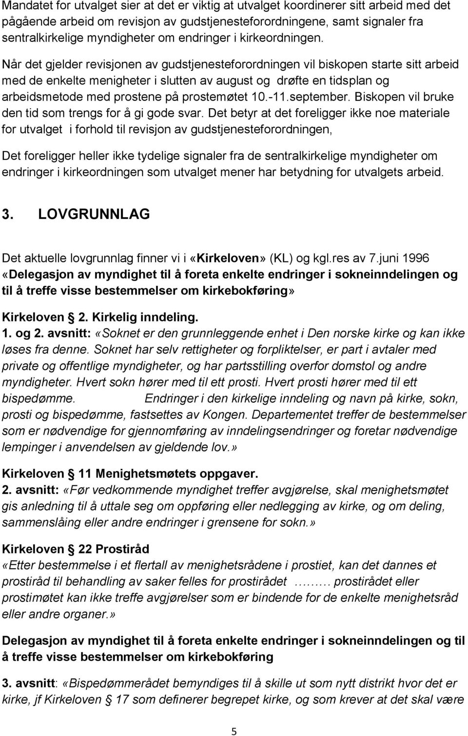 Når det gjelder revisjonen av gudstjenesteforordningen vil biskopen starte sitt arbeid med de enkelte menigheter i slutten av august og drøfte en tidsplan og arbeidsmetode med prostene på prostemøtet