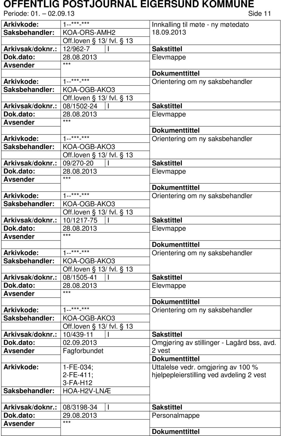 : 10/1217-75 I Sakstittel Elevmappe Orientering om ny saksbehandler KOA-OGB-AKO3 Arkivsak/doknr.: 08/1505-41 I Sakstittel Elevmappe Orientering om ny saksbehandler KOA-OGB-AKO3 Arkivsak/doknr.