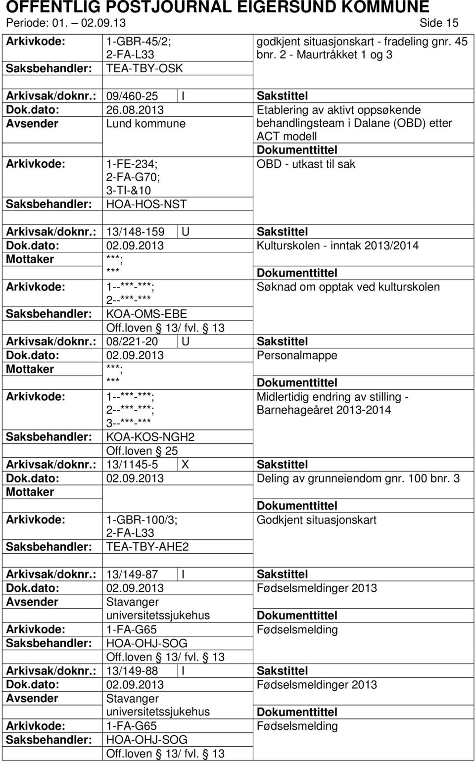 : 13/148-159 U Sakstittel Kulturskolen - inntak 2013/2014 Mottaker *** Søknad om opptak ved kulturskolen 2--***-*** KOA-OMS-EBE Arkivsak/doknr.